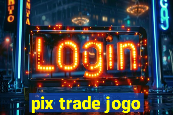 pix trade jogo